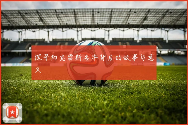 探寻约克雷斯名字背后的故事与意义