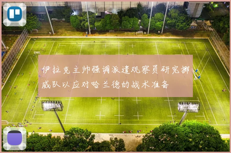 伊拉克主帅强调派遣观察员研究挪威队以应对哈兰德的战术准备